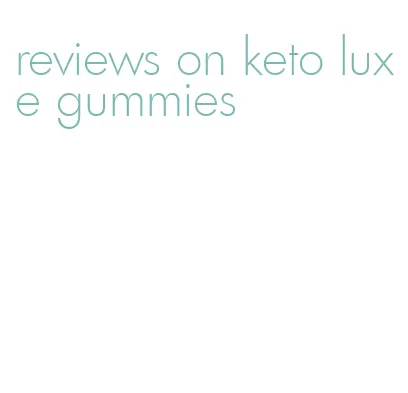 reviews on keto luxe gummies