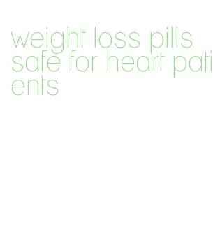 weight loss pills safe for heart patients