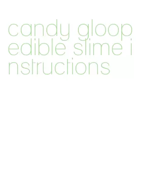candy gloop edible slime instructions
