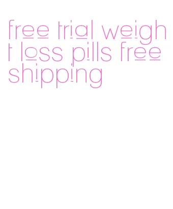 free trial weight loss pills free shipping