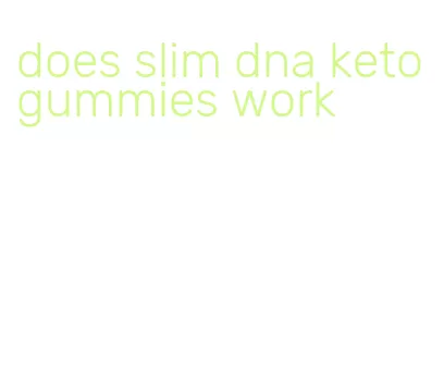 does slim dna keto gummies work