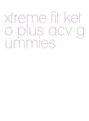 xtreme fit keto plus acv gummies