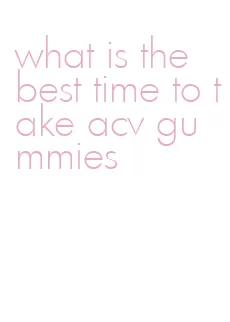 what is the best time to take acv gummies