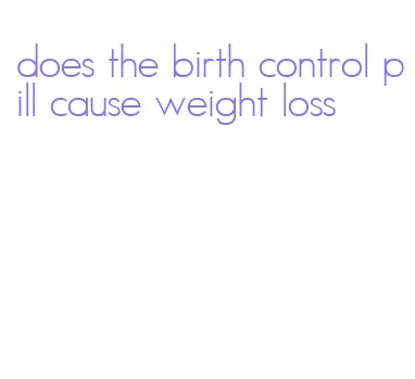 does the birth control pill cause weight loss