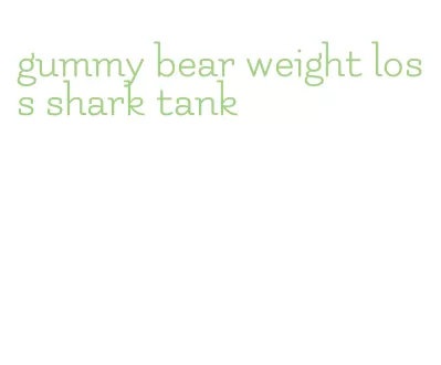 gummy bear weight loss shark tank