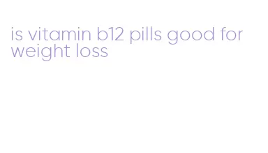 is vitamin b12 pills good for weight loss