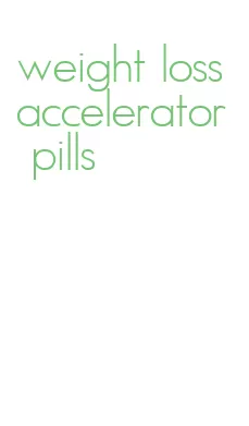 weight loss accelerator pills
