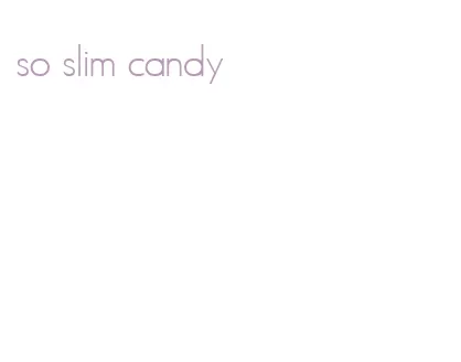 so slim candy