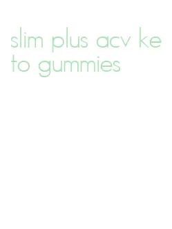 slim plus acv keto gummies