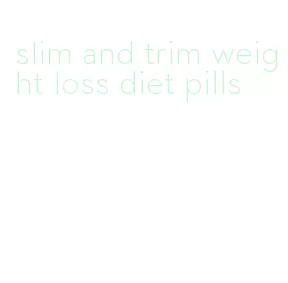 slim and trim weight loss diet pills