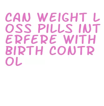 can weight loss pills interfere with birth control