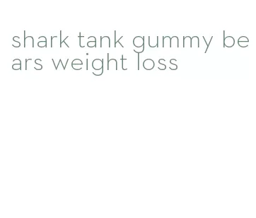 shark tank gummy bears weight loss