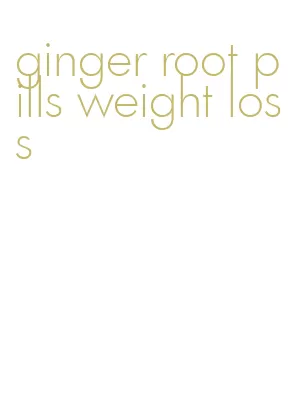 ginger root pills weight loss