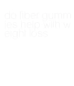 do fiber gummies help with weight loss