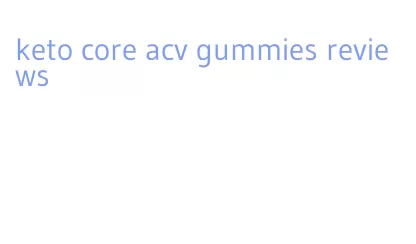 keto core acv gummies reviews
