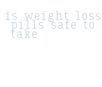 is weight loss pills safe to take