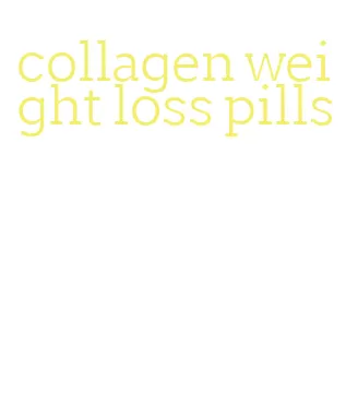 collagen weight loss pills