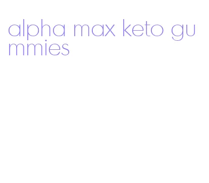 alpha max keto gummies