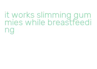 it works slimming gummies while breastfeeding