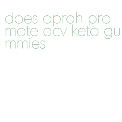 does oprah promote acv keto gummies