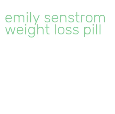 emily senstrom weight loss pill