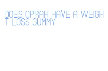 does oprah have a weight loss gummy