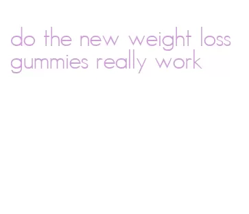do the new weight loss gummies really work