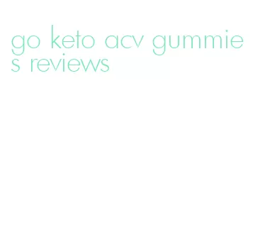 go keto acv gummies reviews