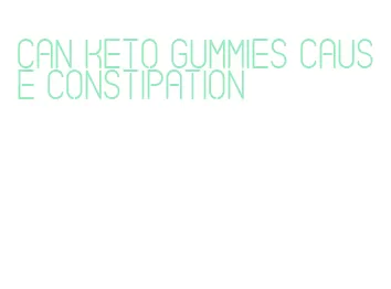 can keto gummies cause constipation