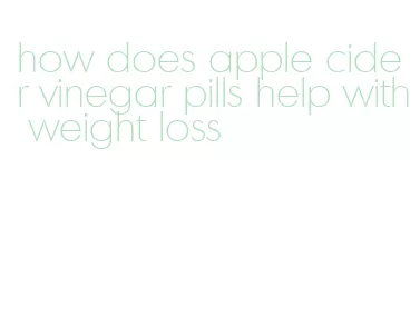 how does apple cider vinegar pills help with weight loss