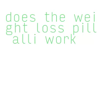 does the weight loss pill alli work