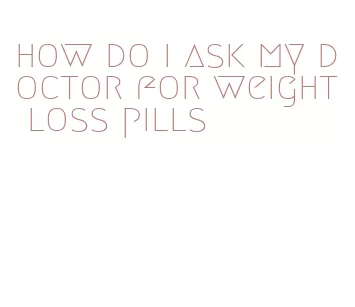 how do i ask my doctor for weight loss pills