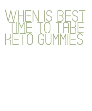 when is best time to take keto gummies
