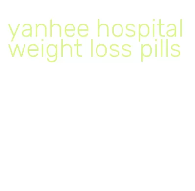yanhee hospital weight loss pills