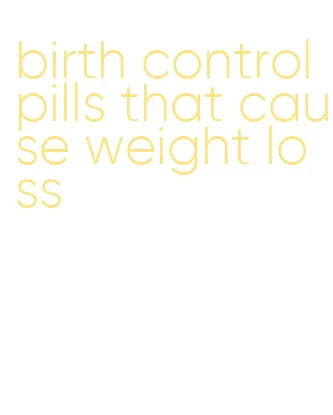 birth control pills that cause weight loss