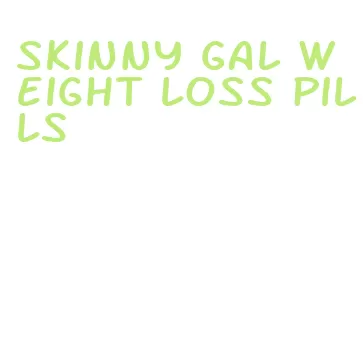 skinny gal weight loss pills