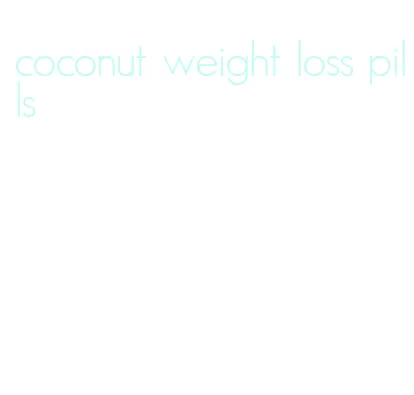 coconut weight loss pills