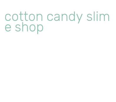 cotton candy slime shop