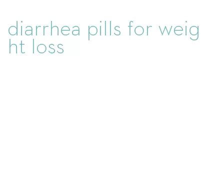 diarrhea pills for weight loss