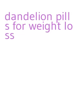 dandelion pills for weight loss