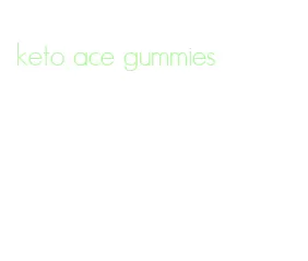 keto ace gummies