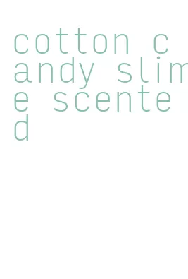 cotton candy slime scented