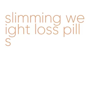slimming weight loss pills