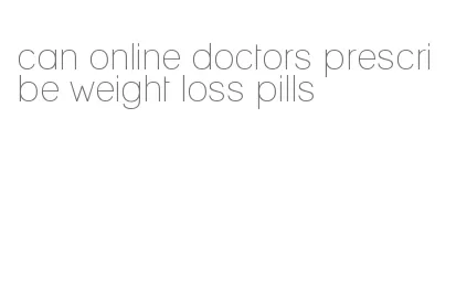 can online doctors prescribe weight loss pills