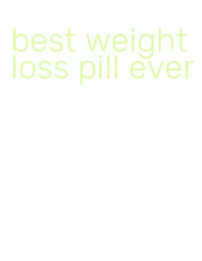best weight loss pill ever