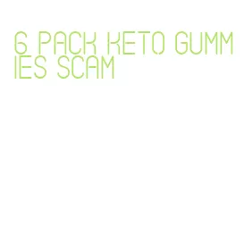 6 pack keto gummies scam