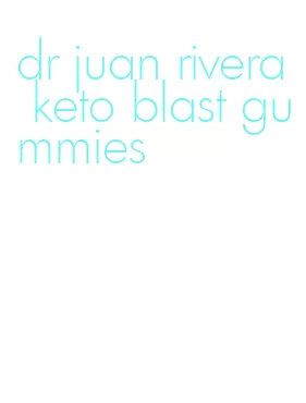 dr juan rivera keto blast gummies
