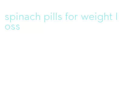 spinach pills for weight loss