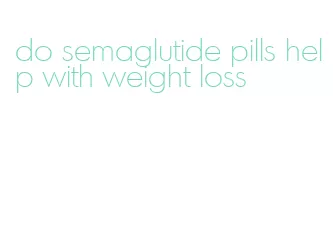 do semaglutide pills help with weight loss