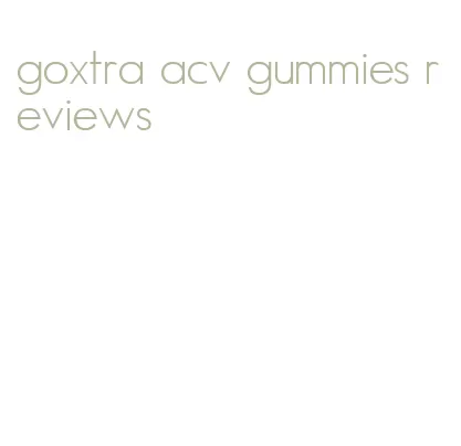 goxtra acv gummies reviews